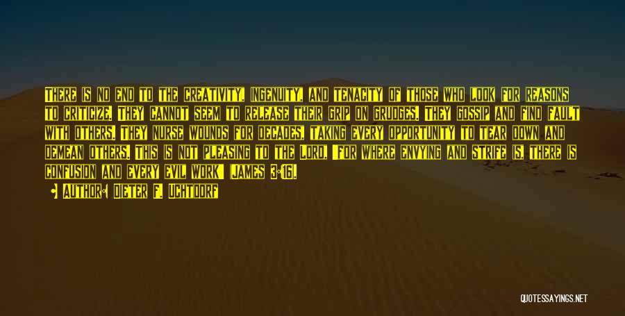 Dieter F. Uchtdorf Quotes: There Is No End To The Creativity, Ingenuity, And Tenacity Of Those Who Look For Reasons To Criticize. They Cannot