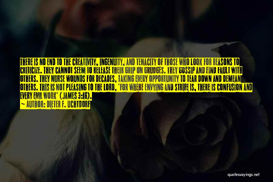 Dieter F. Uchtdorf Quotes: There Is No End To The Creativity, Ingenuity, And Tenacity Of Those Who Look For Reasons To Criticize. They Cannot