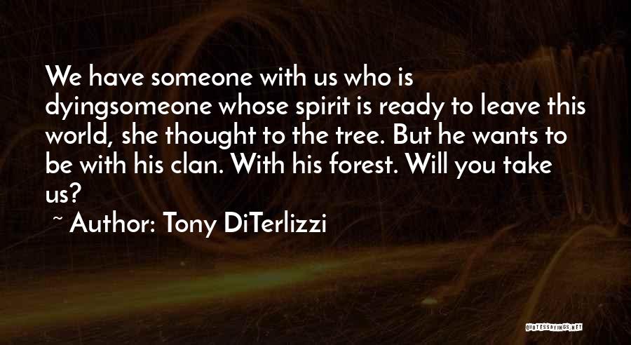 Tony DiTerlizzi Quotes: We Have Someone With Us Who Is Dyingsomeone Whose Spirit Is Ready To Leave This World, She Thought To The