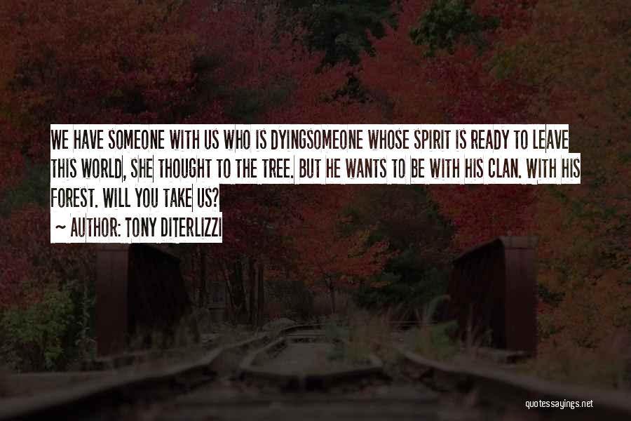 Tony DiTerlizzi Quotes: We Have Someone With Us Who Is Dyingsomeone Whose Spirit Is Ready To Leave This World, She Thought To The