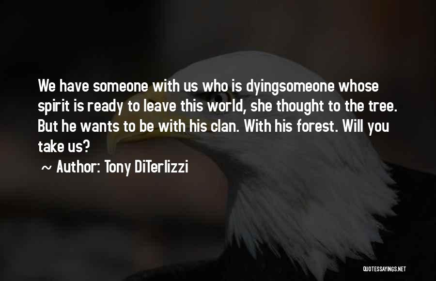 Tony DiTerlizzi Quotes: We Have Someone With Us Who Is Dyingsomeone Whose Spirit Is Ready To Leave This World, She Thought To The
