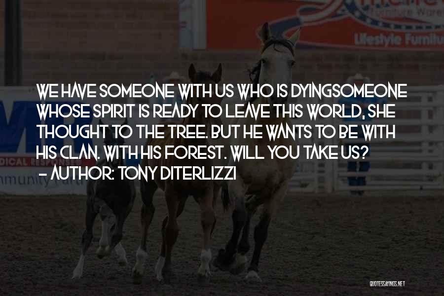 Tony DiTerlizzi Quotes: We Have Someone With Us Who Is Dyingsomeone Whose Spirit Is Ready To Leave This World, She Thought To The