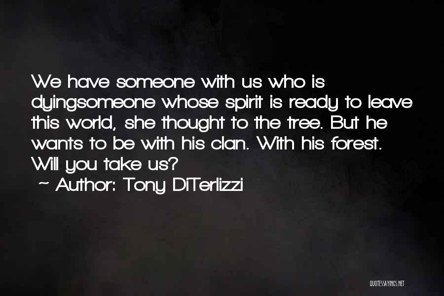 Tony DiTerlizzi Quotes: We Have Someone With Us Who Is Dyingsomeone Whose Spirit Is Ready To Leave This World, She Thought To The
