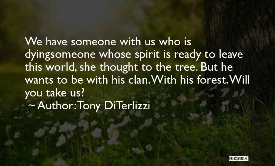 Tony DiTerlizzi Quotes: We Have Someone With Us Who Is Dyingsomeone Whose Spirit Is Ready To Leave This World, She Thought To The