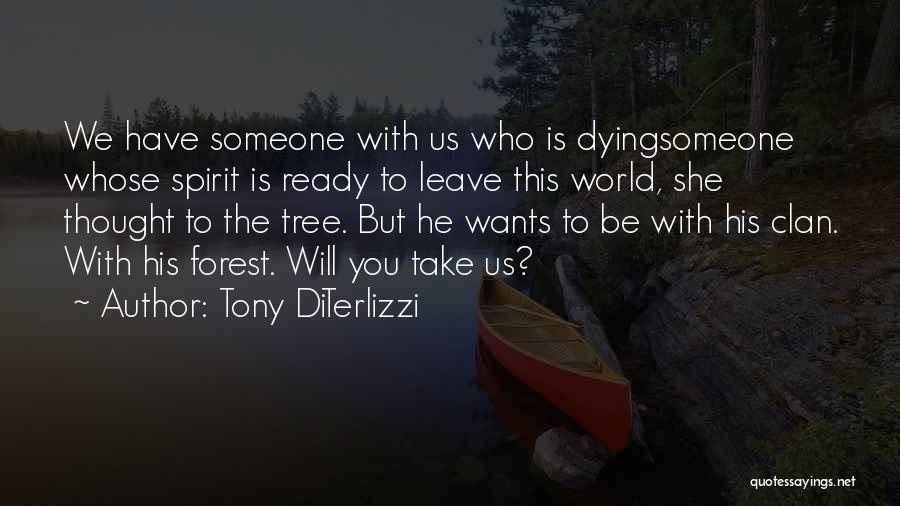 Tony DiTerlizzi Quotes: We Have Someone With Us Who Is Dyingsomeone Whose Spirit Is Ready To Leave This World, She Thought To The