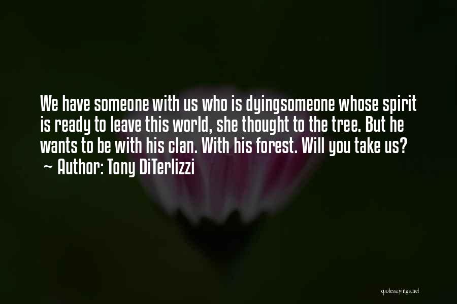 Tony DiTerlizzi Quotes: We Have Someone With Us Who Is Dyingsomeone Whose Spirit Is Ready To Leave This World, She Thought To The