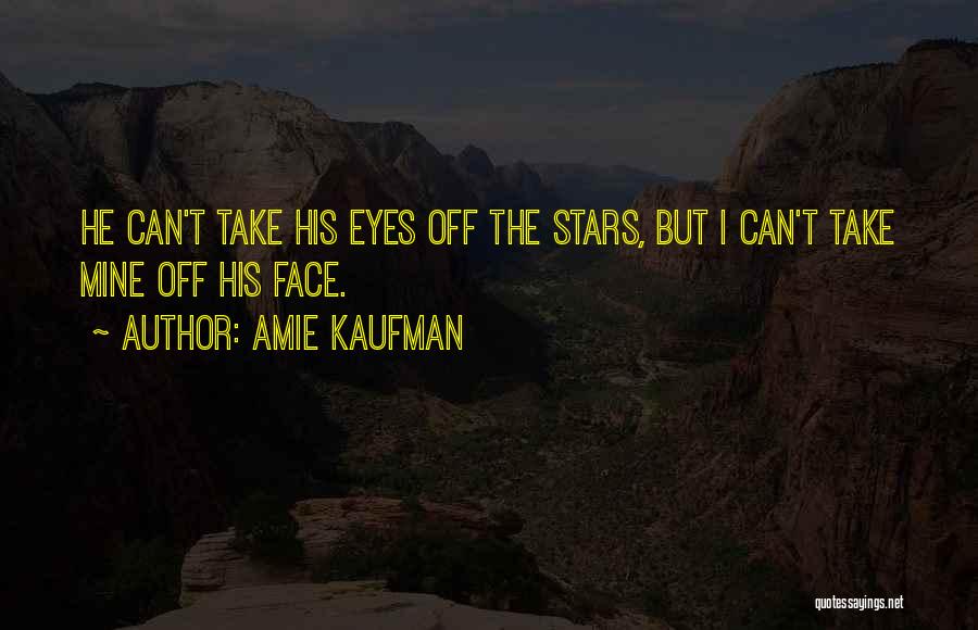 Amie Kaufman Quotes: He Can't Take His Eyes Off The Stars, But I Can't Take Mine Off His Face.