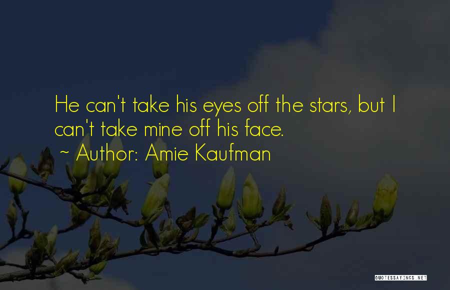 Amie Kaufman Quotes: He Can't Take His Eyes Off The Stars, But I Can't Take Mine Off His Face.