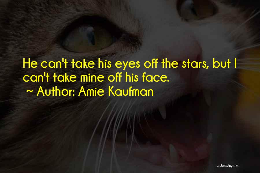 Amie Kaufman Quotes: He Can't Take His Eyes Off The Stars, But I Can't Take Mine Off His Face.