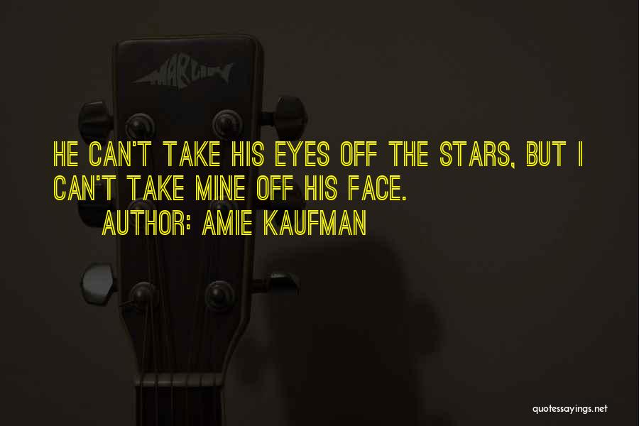 Amie Kaufman Quotes: He Can't Take His Eyes Off The Stars, But I Can't Take Mine Off His Face.