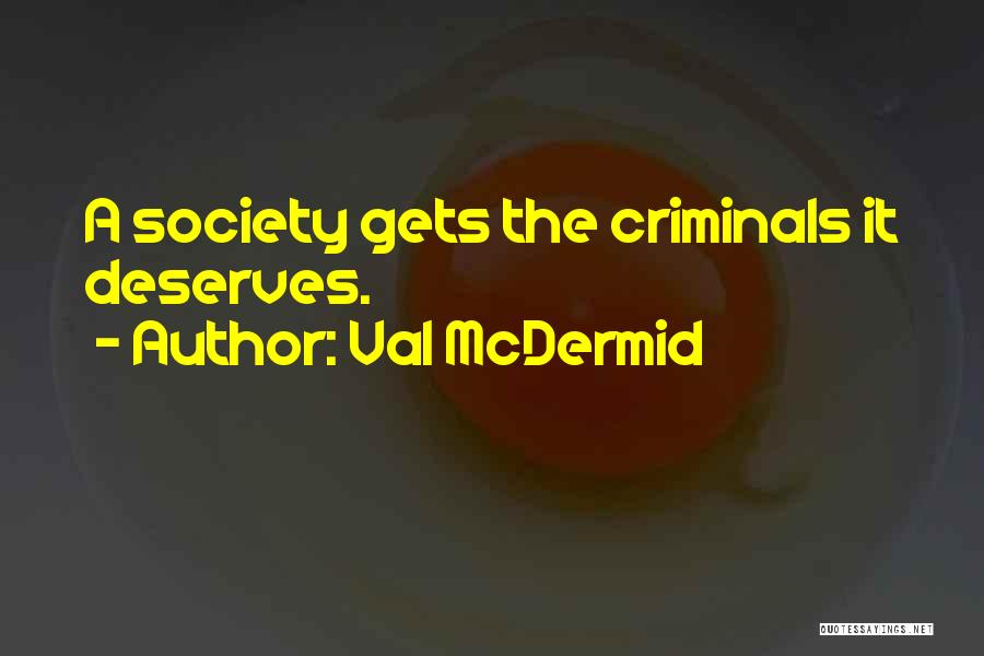 Val McDermid Quotes: A Society Gets The Criminals It Deserves.