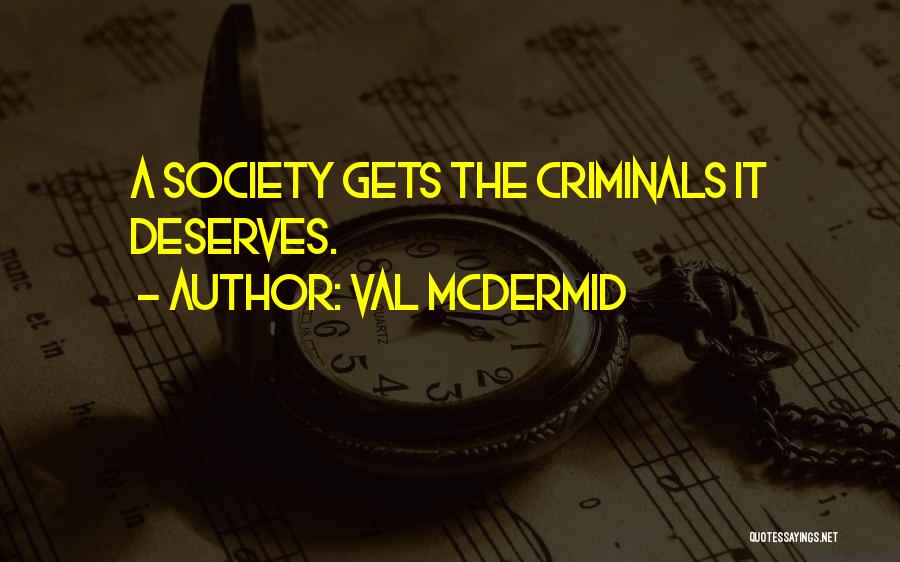 Val McDermid Quotes: A Society Gets The Criminals It Deserves.