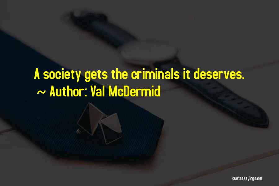 Val McDermid Quotes: A Society Gets The Criminals It Deserves.