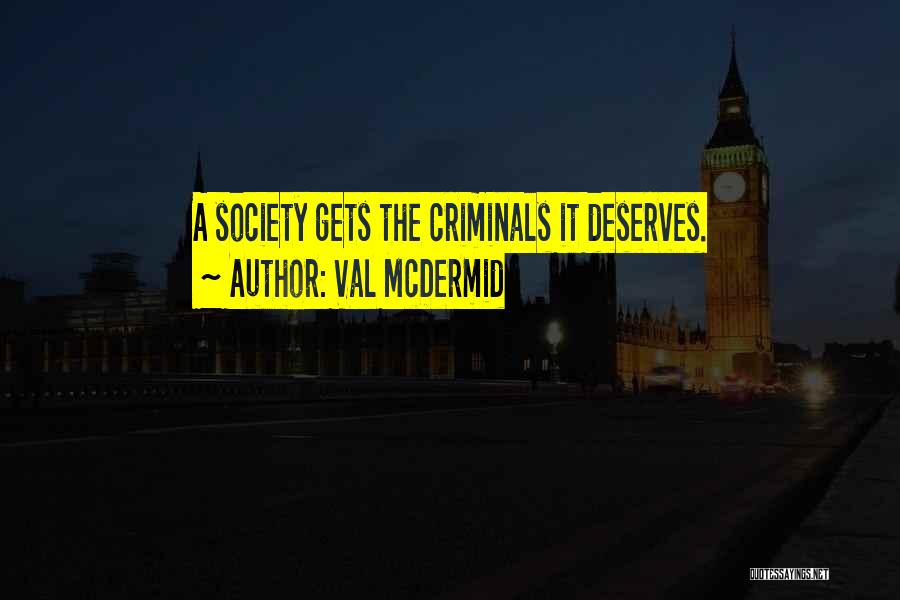 Val McDermid Quotes: A Society Gets The Criminals It Deserves.