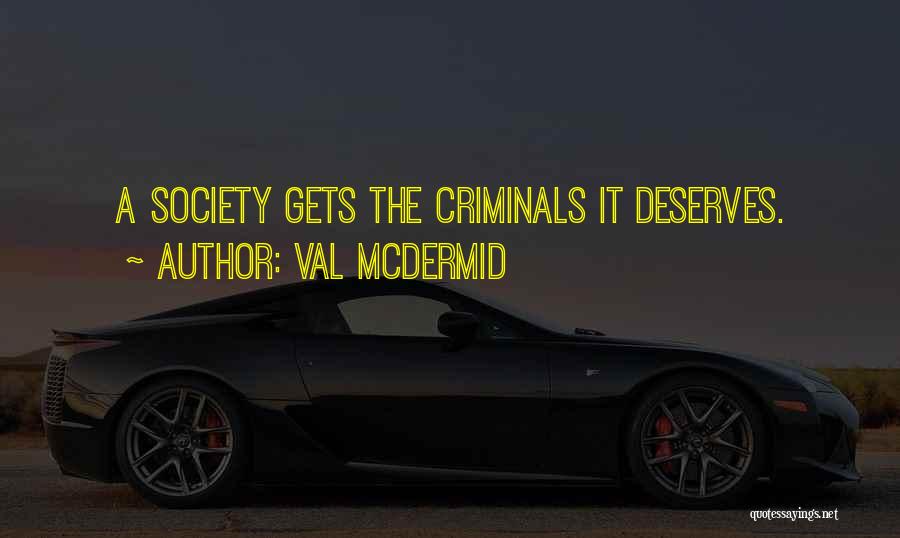 Val McDermid Quotes: A Society Gets The Criminals It Deserves.