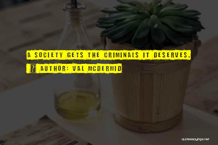 Val McDermid Quotes: A Society Gets The Criminals It Deserves.