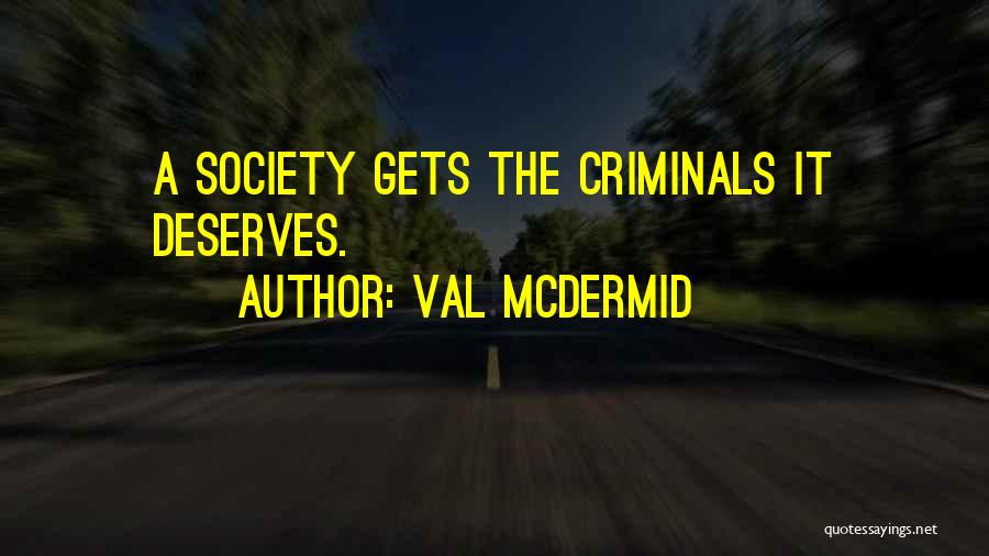 Val McDermid Quotes: A Society Gets The Criminals It Deserves.