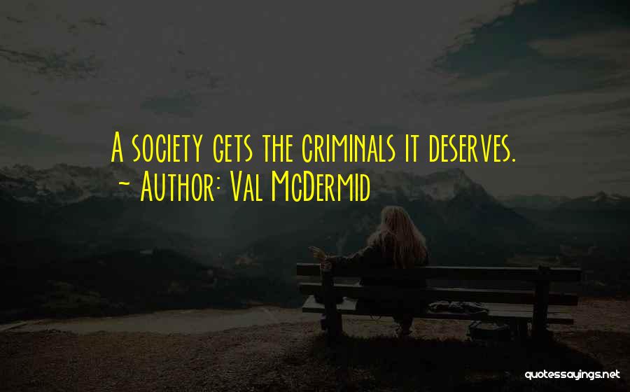 Val McDermid Quotes: A Society Gets The Criminals It Deserves.