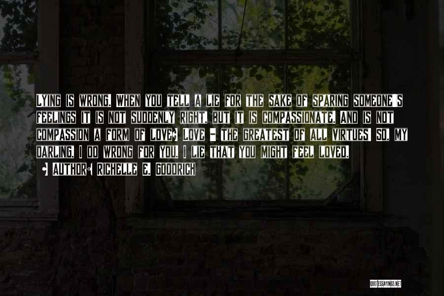 Richelle E. Goodrich Quotes: Lying Is Wrong. When You Tell A Lie For The Sake Of Sparing Someone's Feelings It Is Not Suddenly Right,