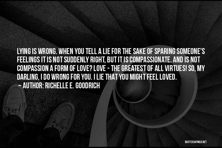 Richelle E. Goodrich Quotes: Lying Is Wrong. When You Tell A Lie For The Sake Of Sparing Someone's Feelings It Is Not Suddenly Right,