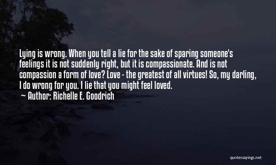 Richelle E. Goodrich Quotes: Lying Is Wrong. When You Tell A Lie For The Sake Of Sparing Someone's Feelings It Is Not Suddenly Right,