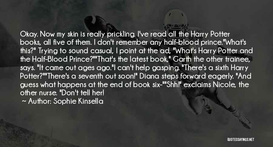 Sophie Kinsella Quotes: Okay. Now My Skin Is Really Prickling. I've Read All The Harry Potter Books, All Five Of Them. I Don't