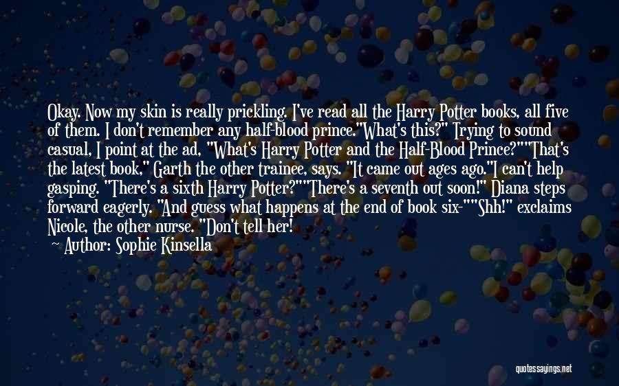 Sophie Kinsella Quotes: Okay. Now My Skin Is Really Prickling. I've Read All The Harry Potter Books, All Five Of Them. I Don't