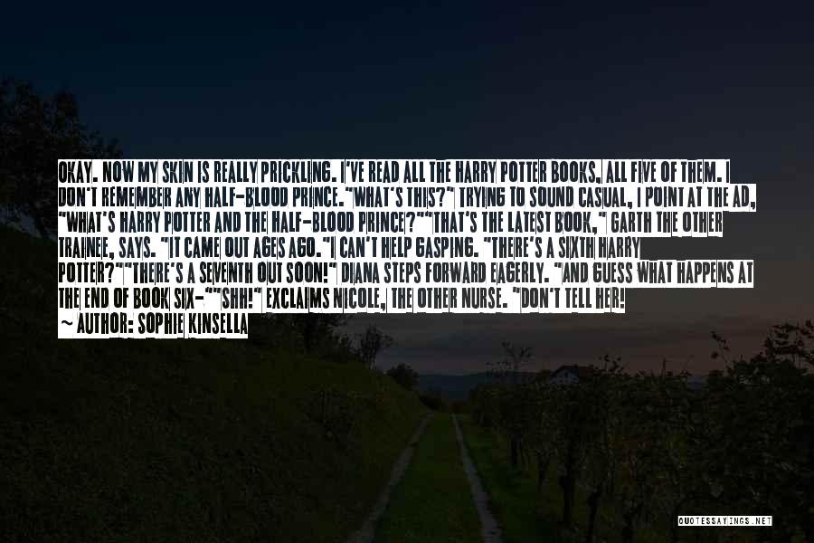 Sophie Kinsella Quotes: Okay. Now My Skin Is Really Prickling. I've Read All The Harry Potter Books, All Five Of Them. I Don't