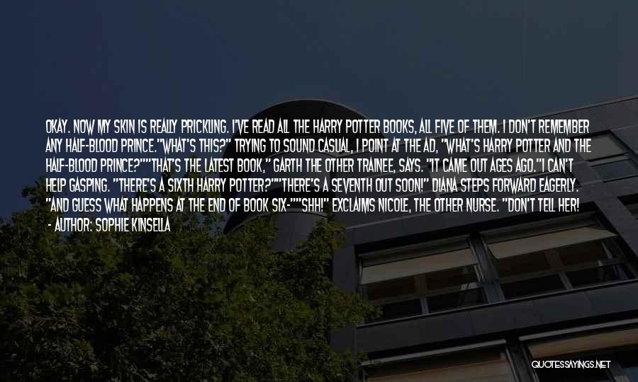 Sophie Kinsella Quotes: Okay. Now My Skin Is Really Prickling. I've Read All The Harry Potter Books, All Five Of Them. I Don't