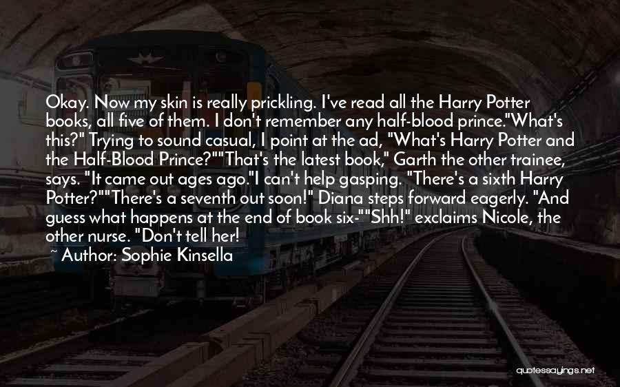 Sophie Kinsella Quotes: Okay. Now My Skin Is Really Prickling. I've Read All The Harry Potter Books, All Five Of Them. I Don't