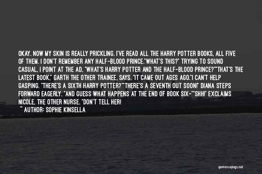 Sophie Kinsella Quotes: Okay. Now My Skin Is Really Prickling. I've Read All The Harry Potter Books, All Five Of Them. I Don't