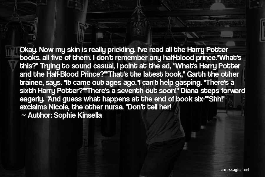 Sophie Kinsella Quotes: Okay. Now My Skin Is Really Prickling. I've Read All The Harry Potter Books, All Five Of Them. I Don't