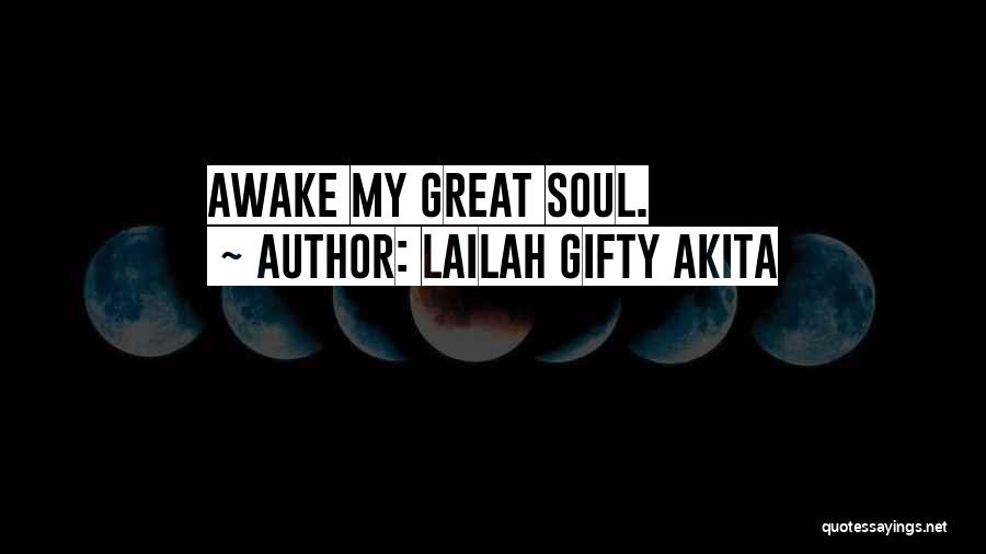 Lailah Gifty Akita Quotes: Awake My Great Soul.