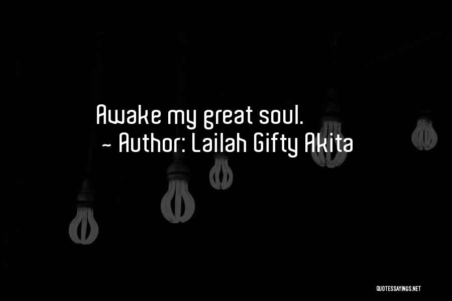 Lailah Gifty Akita Quotes: Awake My Great Soul.