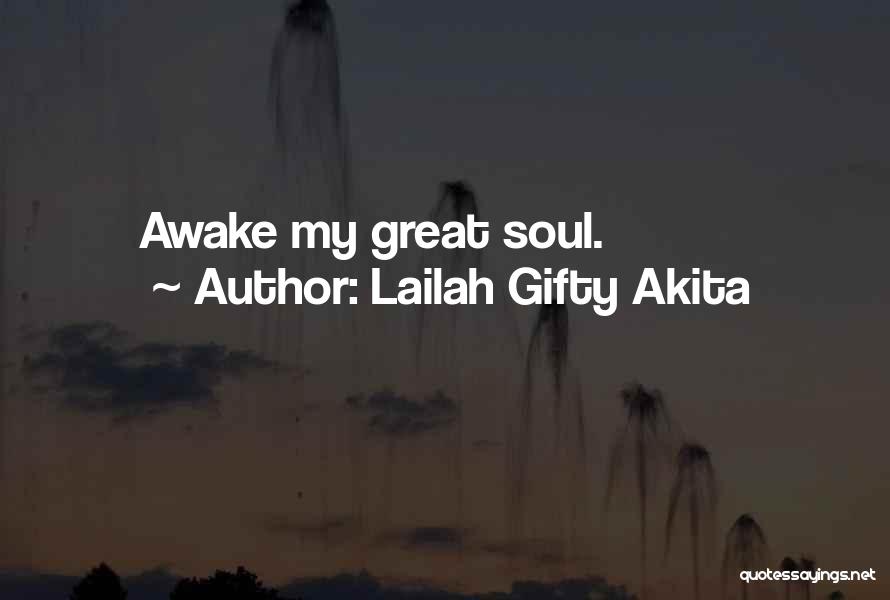 Lailah Gifty Akita Quotes: Awake My Great Soul.