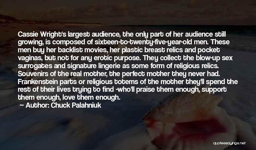 Chuck Palahniuk Quotes: Cassie Wright's Largest Audience, The Only Part Of Her Audience Still Growing, Is Composed Of Sixteen-to-twenty-five-year-old Men. These Men Buy