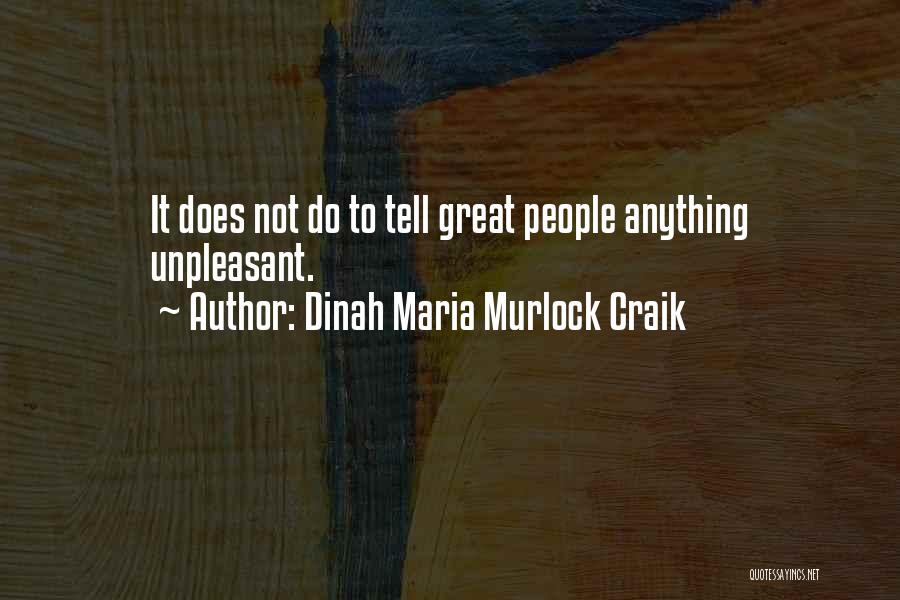 Dinah Maria Murlock Craik Quotes: It Does Not Do To Tell Great People Anything Unpleasant.