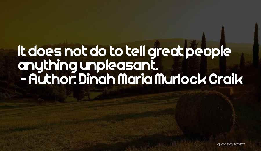 Dinah Maria Murlock Craik Quotes: It Does Not Do To Tell Great People Anything Unpleasant.