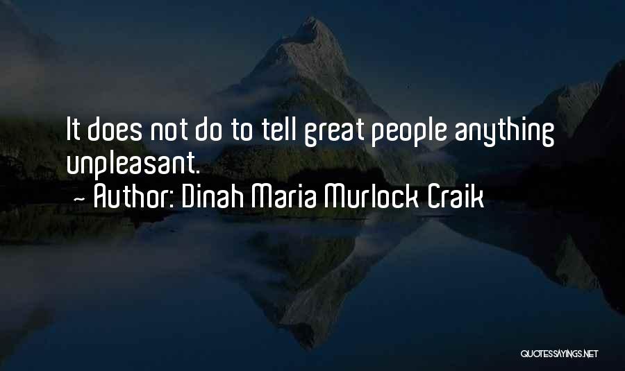 Dinah Maria Murlock Craik Quotes: It Does Not Do To Tell Great People Anything Unpleasant.