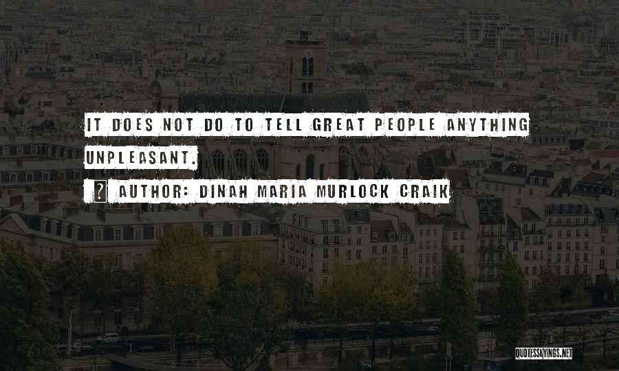 Dinah Maria Murlock Craik Quotes: It Does Not Do To Tell Great People Anything Unpleasant.