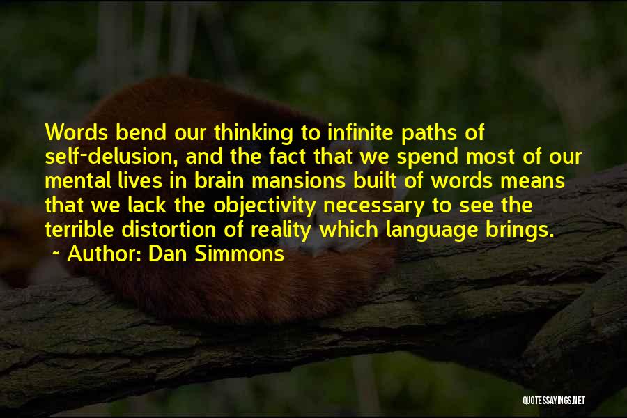 Dan Simmons Quotes: Words Bend Our Thinking To Infinite Paths Of Self-delusion, And The Fact That We Spend Most Of Our Mental Lives