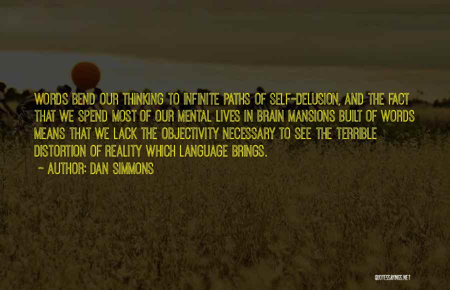 Dan Simmons Quotes: Words Bend Our Thinking To Infinite Paths Of Self-delusion, And The Fact That We Spend Most Of Our Mental Lives