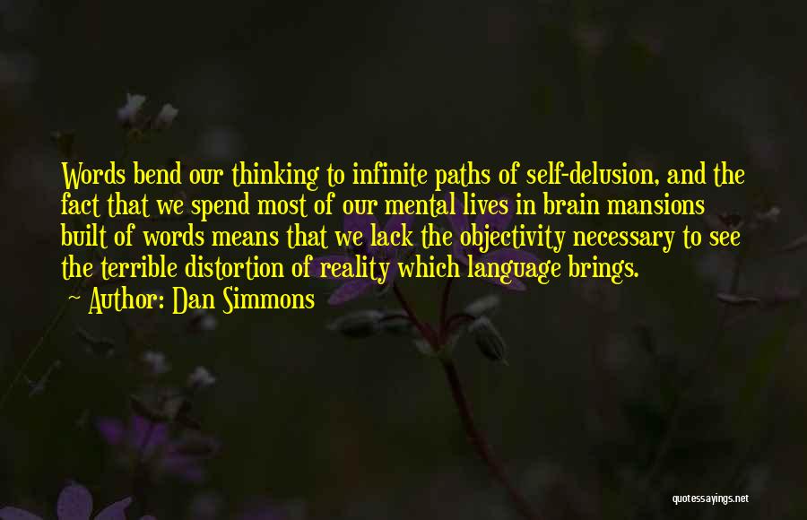 Dan Simmons Quotes: Words Bend Our Thinking To Infinite Paths Of Self-delusion, And The Fact That We Spend Most Of Our Mental Lives