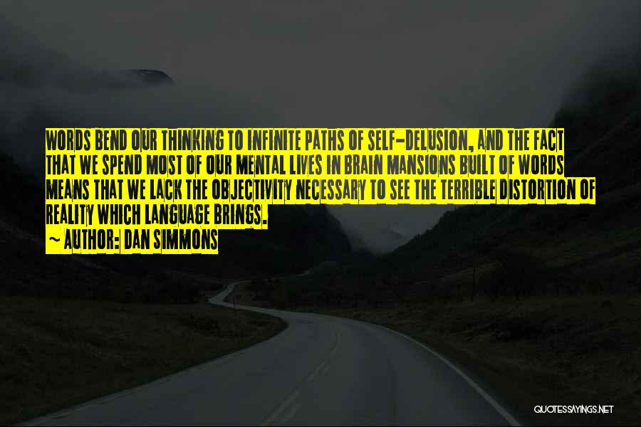 Dan Simmons Quotes: Words Bend Our Thinking To Infinite Paths Of Self-delusion, And The Fact That We Spend Most Of Our Mental Lives