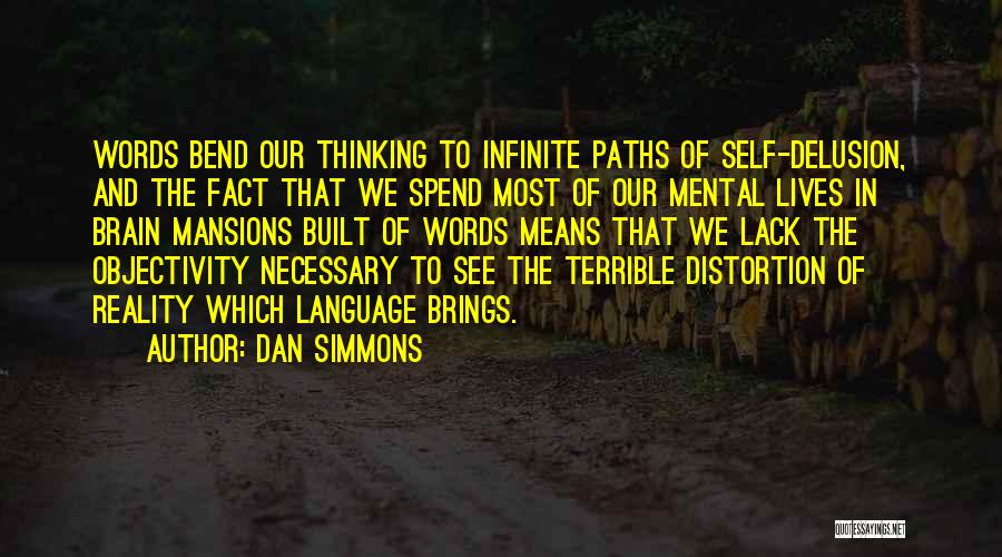 Dan Simmons Quotes: Words Bend Our Thinking To Infinite Paths Of Self-delusion, And The Fact That We Spend Most Of Our Mental Lives