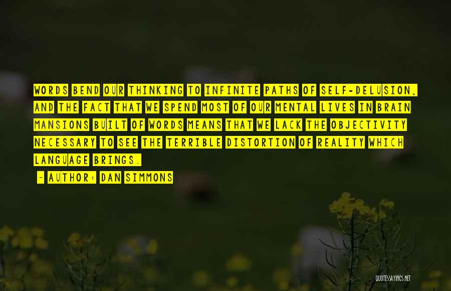 Dan Simmons Quotes: Words Bend Our Thinking To Infinite Paths Of Self-delusion, And The Fact That We Spend Most Of Our Mental Lives