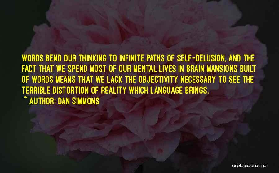 Dan Simmons Quotes: Words Bend Our Thinking To Infinite Paths Of Self-delusion, And The Fact That We Spend Most Of Our Mental Lives