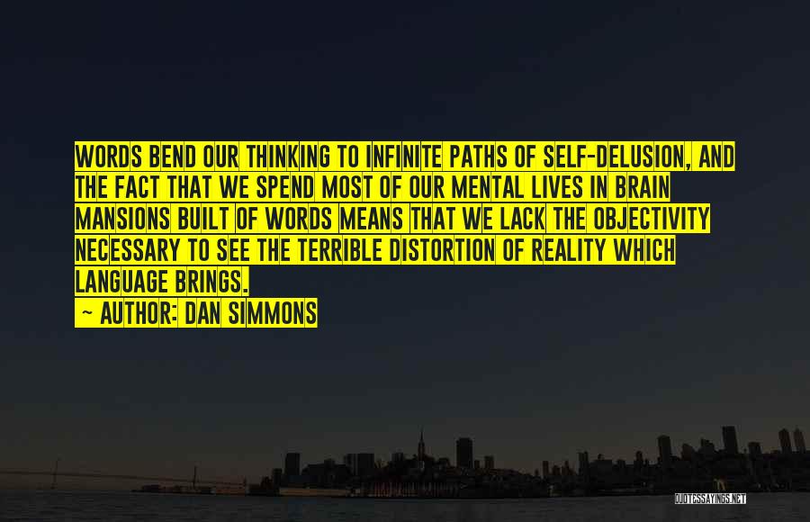 Dan Simmons Quotes: Words Bend Our Thinking To Infinite Paths Of Self-delusion, And The Fact That We Spend Most Of Our Mental Lives