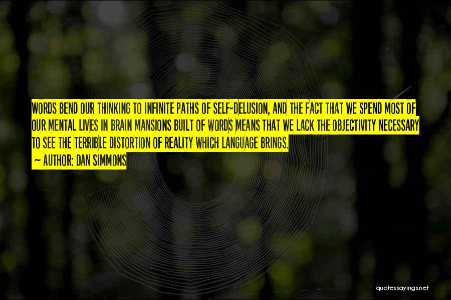 Dan Simmons Quotes: Words Bend Our Thinking To Infinite Paths Of Self-delusion, And The Fact That We Spend Most Of Our Mental Lives