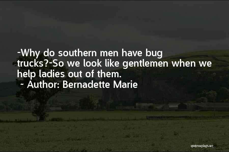 Bernadette Marie Quotes: -why Do Southern Men Have Bug Trucks?-so We Look Like Gentlemen When We Help Ladies Out Of Them.